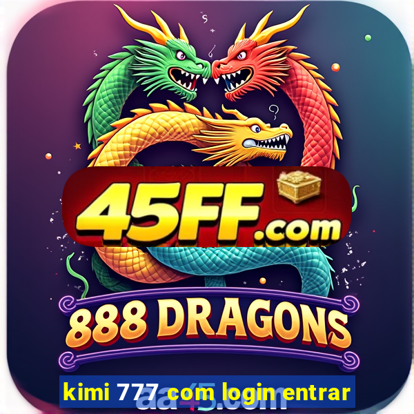 kimi 777 com login entrar